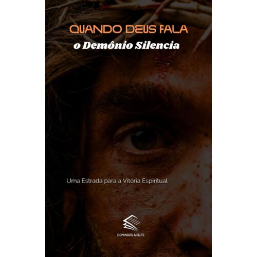 Quando Deus Fala O Demônio Silencia: Uma Estrada Para A Vitória Espiritual