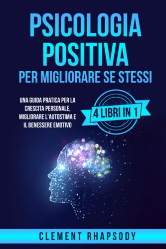 Psicologia Positiva Per Migliorare Se Stessi: Una Guida Pratica Per La Crescita Personale, Migliorare L'autostima E Il Benessere Emotivo. 4 Libri In 1 ... L'autostima E La Propria Crescita Personale.)