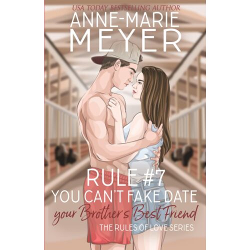 Rule #7: You Can't Fake Date Your Brother's Best Friend: A Standalone Sweet High School Romance (The Rules Of Love)