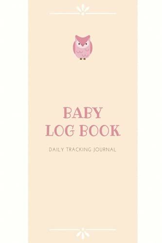 Baby Log Book: Daily Baby Tracker Journal For Newborns To Record Feedings, Breastfeeding Record, Sleep Naps, Diaper Changes, Activities, And Supplies ... For New Parents, Caregivers, Or Nannies