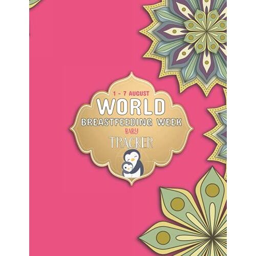 World Breastfeeding Week Baby Tracker: A Beautiful Baby Daily Tracker For New Mother. In The Book Included ... ,Stool),Notes. Best Gift For Mothers.