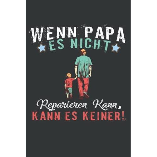 Wenn Papa Es Nicht Reparieren Kann, Kann Es Keiner!: Vatertag Notizbuch - Vatertags Geschenk Für Papa, Vater Oder Opa - 120 Linierte Seiten | Dina5 | ... Mann Papa Vater Opa Großvater Zum Vatertag