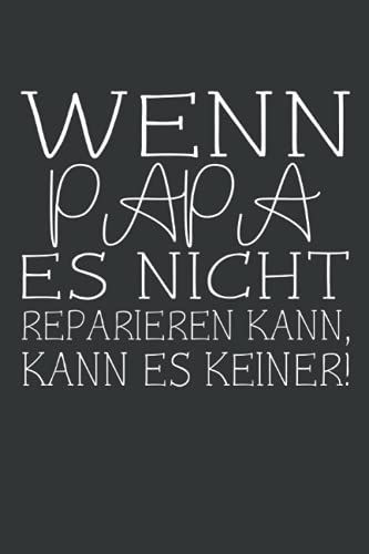 Wenn Papa Es Nicht Reparieren Kann, Kann Es Keiner!: Vatertag Notizbuch - Vatertags Geschenk Für Papa, Vater Oder Opa - 120 Linierte Seiten | Dina5 | ... Mann Papa Vater Opa Großvater Zum Vatertag