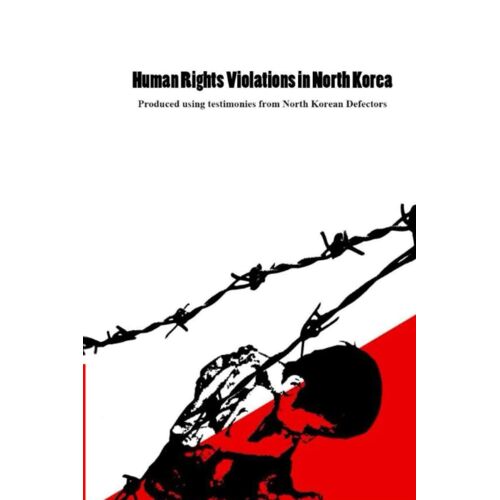 Human Rights Violations In North Korea: Produced Using Testimonies From North Korea (Pscore Reports On North Korean Human Rights Violations)