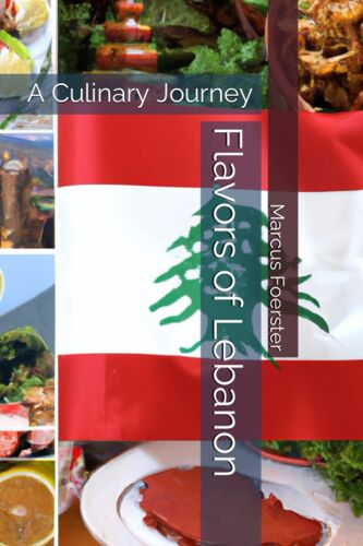 Flavors Of Lebanon: A Culinary Journey (Flavors Of The Globe: A Culinary Journey)