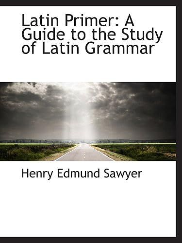 Latin Primer: A Guide To The Study Of Latin Grammar