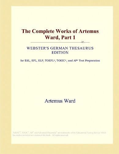 The Complete Works Of Artemus Ward, Part 1 (Webster's German Thesaurus Edition)
