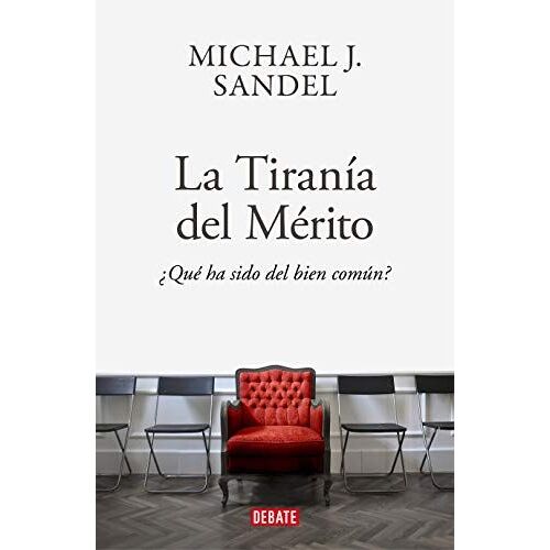 La Tiranía Del Mérito : ¿Qué Ha Sido Del Bien Común?
