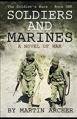 Soldiers And Marines: Military Fiction: Action Packed First Novel In A Five-Book Saga About A Combat Soldier In Korea, Vietnam, Iraq, Afghanistan, Israel, And Several Wars Yet To Come.