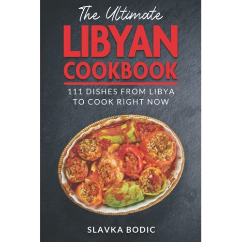 The Ultimate Libyan Cookbook: 111 Dishes From Libya To Cook Right Now: 53 (World Cuisines)