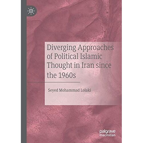 Diverging Approaches Of Political Islamic Thought In Iran Since The 1960s