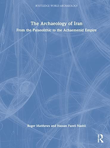 The Archaeology Of Iran From The Palaeolithic To The Achaemenid Empire