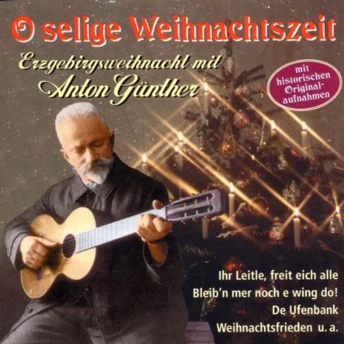 O Selige Weihnachtszeit: Erzgebirgsweihnacht Mit Anton Gunther