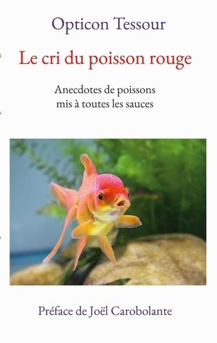 Le Cri Du Poisson Rouge - Anecdotes De Poissons Mis À Toutes Les Sauces