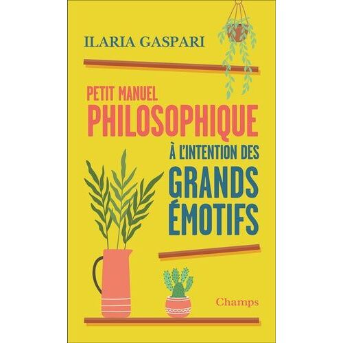 Petit Manuel Philosophique À L'intention Des Grands Émotifs