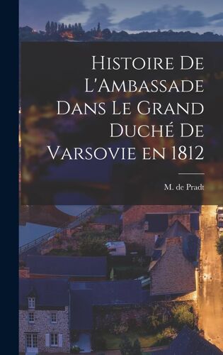 Histoire De L'ambassade Dans Le Grand Duché De Varsovie En 1812