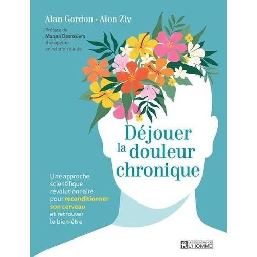 Déjouer La Douleur Chronique - Une Approche Scientifique Révolutionnaire Pour Reconditionner Son Cerveau Et Retrouver Le Bien-Être