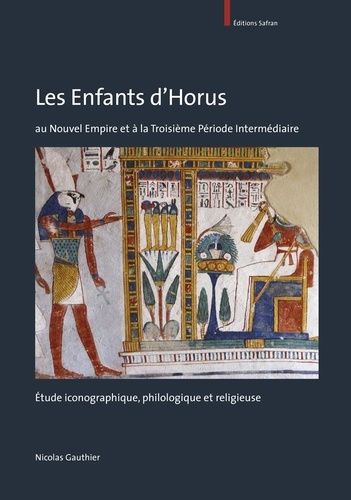 Les Enfants D'horus Au Nouvel Empire Et À La Troisième Période Intermédiaire - Etude Iconographique, Philologique Et Religieuse