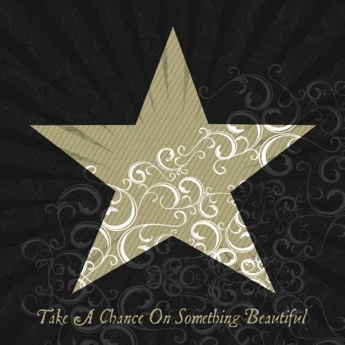 Take A Chance On Something Beautiful