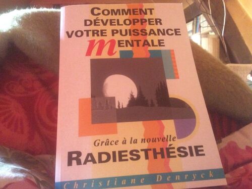 Grâce À La Nouvelle Radiesthésie. Comment Développer Votre Puissance Mentale