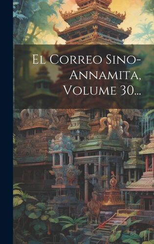 El Correo Sino-Annamita, Volume 30...