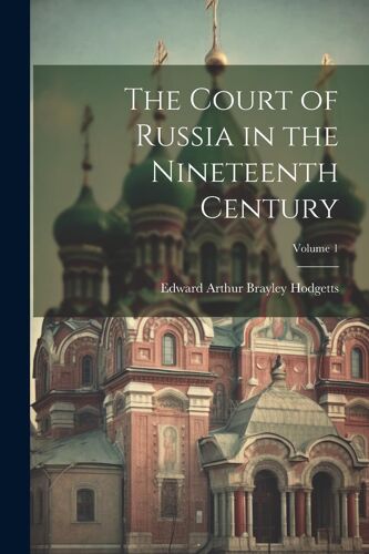 The Court Of Russia In The Nineteenth Century; Volume 1