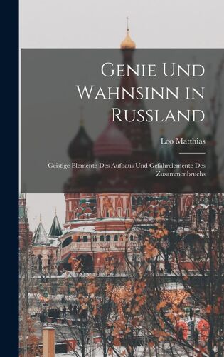 Genie Und Wahnsinn In Russland: Geistige Elemente Des Aufbaus Und Gefahrelemente Des Zusammenbruchs