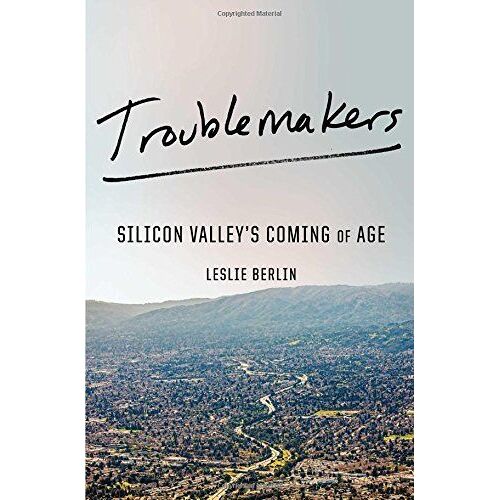 Troublemakers: Silicon Valley's Coming Of Age