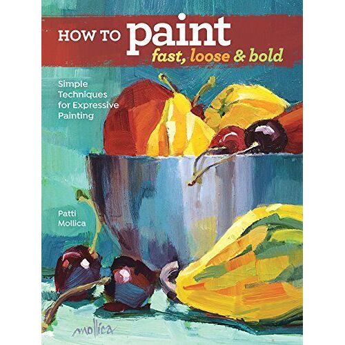 How To Paint Fast, Loose And Bold