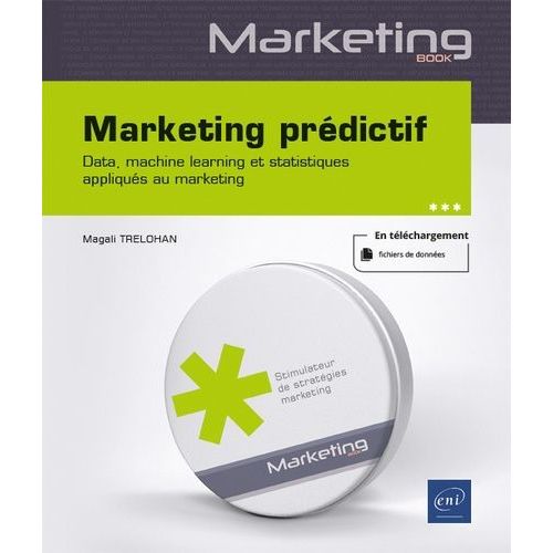 Marketing Prédictif - Data, Machine Learning Et Statistiques Appliqués Au Marketing