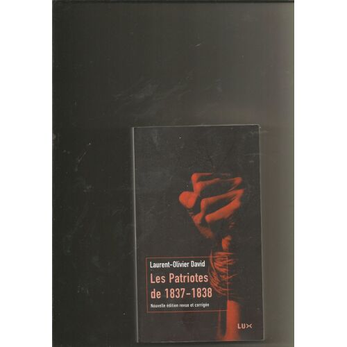 Les Patriotes De 1837-1838 Nouvelle Édition Revue Et Corrigée De Laurent-Olivier David