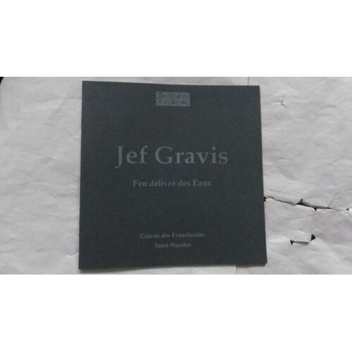 Jef Gravis - Feu Délivré Des Eaux - Catalogue D'exposition - Éd Galeries Des Franciscains - 1995
