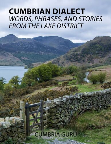 Cumbrian Dialect: Words, Phrases, And Stories From The Lake District: Discover The Unique Language, Poetry, And Heritage Of Cumbria