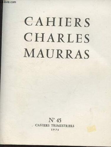 Cahiers Charles Maurras (Cahiers Trimestriels) N°45 - La Foi De Charles Maurras Par B. Clément - Le Souvenir De Marguerite Calzant Par M.A. De Kermorvan - Un Nationaliste Athénien Par Charles Maurras(...)