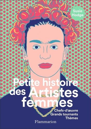 Petite Histoire Des Artistes Femmes - Chefs-D'oeuvre, Grands Tournants,Thèmes