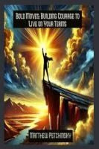 Bold Moves: Building Courage To Live On Your Terms (Apophis Nexus)