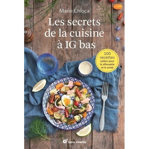 Les Secrets De La Cuisine À Ig Bas - 100 Recettes Salées Pour La Silhouette Et La Santé