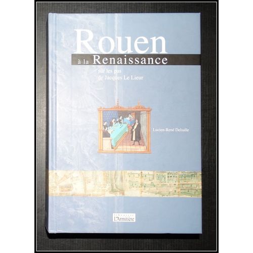 Rouen À La Renaissance, Sur Les Pas De Jacques Le Lieur