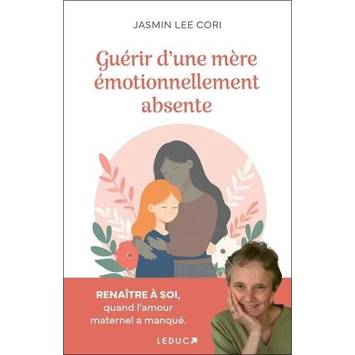 Guérir D'une Mère Émotionnellement Absente - Renaître À Soi, Quand L'amour Maternel A Manqué