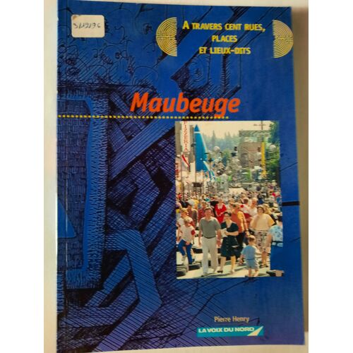 Maubeuge À Travers Cent Rues, Places Et Lieux-Dits La Voix Du Nord 1996