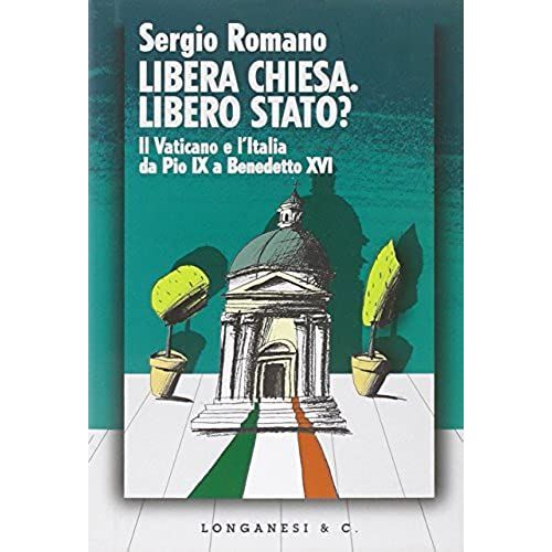 Libera Chiesa. Libero Stato? Il Vaticano E L'italia Da Pio Ix A Benedetto Xvi