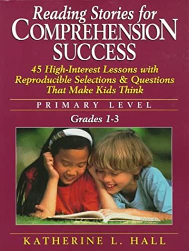 Reading Stories For Comprehension Success: Primary Level : 45 High-Interest Lessons With Reproducible Selections And Questions That Make Kids Think