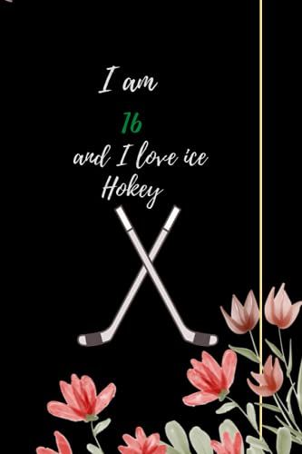 I Am 16 And I Love Ice Hockey Birthday Gift Journal: Blank Lined Notebook Journal 6*9 120 Pages Perfect Gift For Who Love Ice Hockey Cristmas Halleween And Thanksgiving.