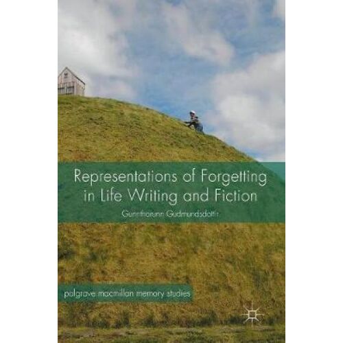 Representations Of Forgetting In Life Writing And Fiction