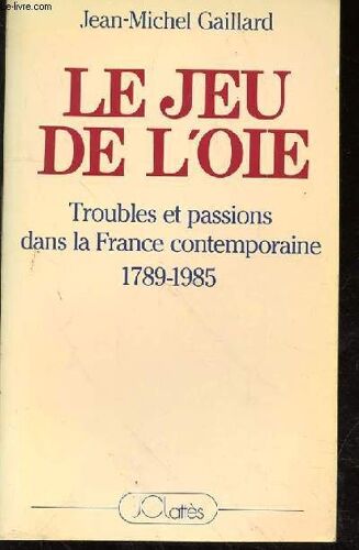 Le Jeu De L'oie ( Troubles Et Passions Dans La France Contemporaine 1789-1985)