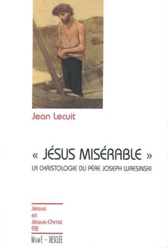 Jésus Misérable - La Christologie Du Père Joseph Wresinski