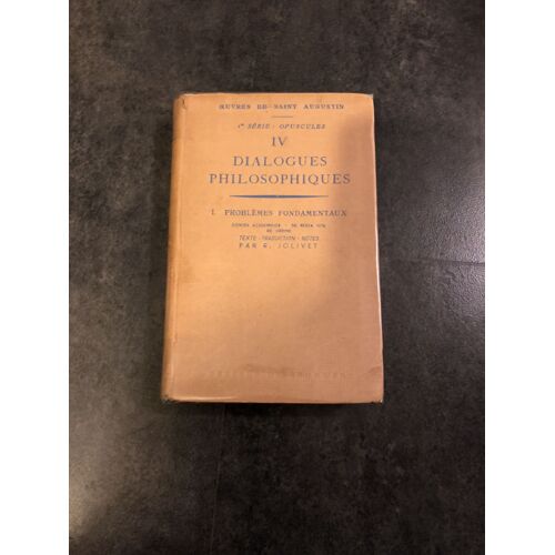 Dialogues Philosophiques - I - Problèmes Fondamentaux - Contra Academicos - De Beata Vita - De Ordine