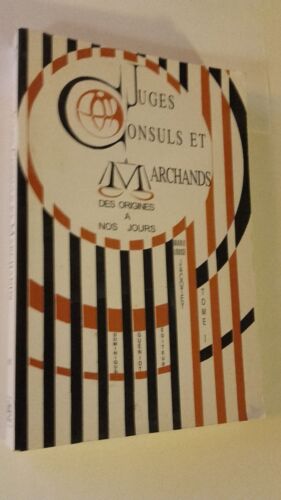 Juges Consuls Et Marchands Des Origines A Nos Jours Tome 1