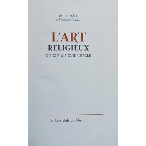 L'art Religieux Du Xiie Au Xviiie Siècle Par Emile Mâle De L'académie Française - Le Livre Club Du Libraire 1960