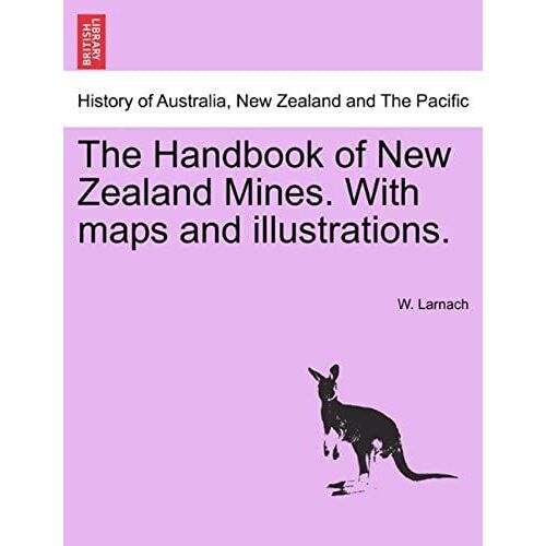 The Handbook Of New Zealand Mines. With Maps And Illustrations.